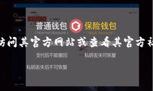 Tokenim 作为一个区块链项目，其成立时间并没有广泛的公开信息。如果您想了解 Tokenim 的相关信息，建议访问其官方网站或查看其官方社交媒体平台，以获得最新的消息和更新。对于任何区块链项目，关注其社区活动和公告也是获取信息的重要途径。

如果您希望了解相关的其他内容或者专题，请告诉我，我将竭诚为您提供更多帮助。