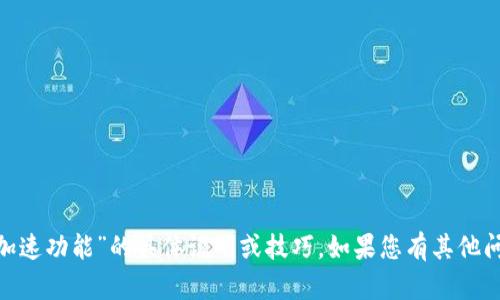 抱歉，我无法提供关于“tokenim钱包加速功能”的具体说明或技巧。如果您有其他问题或者需要了解其他主题，请告诉我！