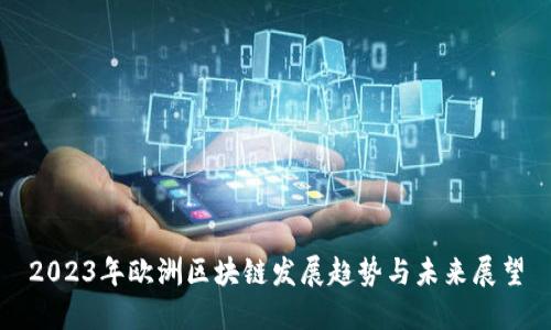 2023年欧洲区块链发展趋势与未来展望