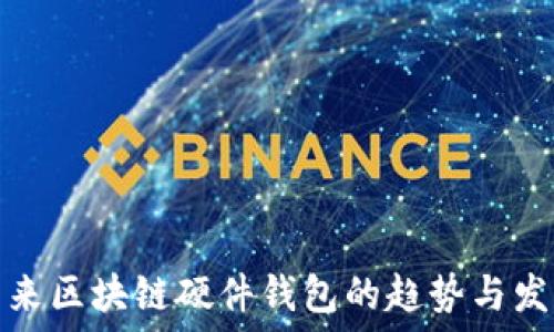  
未来区块链硬件钱包的趋势与发展