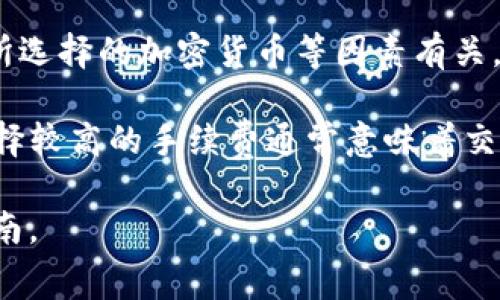 关于 tokenim 钱包的手续费设置，目前并没有具体的固定数值。由于手续费通常与网络拥堵程度、交易金额、以及用户所选择的加密货币等因素有关，因此手续费会有所变化。用户在使用 tokenim 钱包进行交易时，可以根据个人需求和当时的网络状况灵活调整手续费。

一般来说，用户可以在进行交易时，钱包界面会提供不同的手续费选项：高、中、低等，以此来适应不同的交易速度需求。选择较高的手续费通常意味着交易将更快被确认，而较低的手续费则可能导致交易确认延迟。

如果你需要更具体的信息，建议查看 tokenim 钱包的官方网站或者相关用户手册，以获取最新的手续费政策和设置指南。