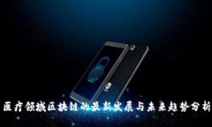 医疗领域区块链的最新发展与未来趋势分析