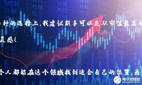 区块链炒币的经历：新手入门与市场趋势分析

引言

作为一个普通的科技爱好者，我对区块链与加密货币的兴趣可以说是由来已久。也许是源于对新技术的好奇，或者是对财富自由的梦想，我决定深入了解并尝试一下这个充满机遇与风险的世界。今天，我想分享一下我在区块链炒币过程中的经历，期望能够帮助那些正在考虑入场的小白们。

区块链与加密货币的基础知识

在开始我的炒币历程之前，我认为了解区块链和加密货币的基本知识是非常重要的。区块链是一种分布式账本技术，它通过加密确保数据的安全性和不可篡改性。与传统金融系统不同，区块链不依赖于中心化的机构，而是通过网络节点共同维护。加密货币，最著名的当然是比特币，是一种基于区块链技术的数字资产。

虽然加密货币存在价格波动大、法规不明确等风险，但它所带来的去中心化、透明性等优势，让我对这一领域充满了期待。

第一次入场 - 选择平台与币种

经过一段时间的研究和对比，我决心在某个交易平台开户。选择交易平台时，我特别注意安全性和用户体验。最终，我选择了一家口碑不错、界面友好的平台。而在币种上，我首先选择了比特币和以太坊，毕竟它们是市场上最为知名和稳定的选项。

值得一提的是，尽管我对这两个币种的研究相对充分，但仍然犯了一个错误——没有及时关注市场动态，盲目跟风。在听闻某个新兴币种的消息后，我便毫不犹豫地购买了，结果自然是毫无意外地遭遇了亏损。

经历浮沉：市场的波动与心态调节

我记得有一次，比特币因为某个国家的政策而出现了巨大的波动。这时，我的内心犹如坐上了过山车，前一刻还在憧憬着亿万富翁的梦想，下一刻便感到无比焦虑。随着时间的推移，我逐渐明白了，在这个市场中保持冷静是多么重要。

我开始学习技术分析与基本面分析，试图提升自己的决策能力。真心觉得，做个有准备的交易者，加上对市场的敏锐洞察，才能在瞬息万变的行情中找到生存之道。

心态建设：如何应对被割韭菜的痛苦

炒币的过程中，难免会遇到被割韭菜的经历。记得有一次，我把全部资金投向一个“连发公告的项目”，虽然一开始短暂上涨，但很快便跌入谷底。那一刻的心痛与失落，仿佛让我领悟了一些生活中的道理：在投资中，理智与情感的博弈。

我意识到，作为一个交易者，不仅要学会如何选币、进出场，更要学会如何调节自己的情绪。在面对亏损时，不再采取“加仓”这样的极端行为，而是冷静分析市场，寻找出路。

增值与学习：从失败中反思与成长

虽然在炒币的过程中遇到许多挫折，但我真心觉得每一次的亏损都是一次学习机会。经过不断的学习与实践，我逐渐拥有了自己的一套投资理念。我开始关注那些有实际应用场景的项目，分析其背后的团队与技术，而不是盲目跟随潮流。

有点遗憾的是，在追求短期盈利的同时，我也曾错过了一些真正优秀的项目。因此，在后来的投资中，我逐渐提高了自己对项目的甄别能力，比如仔细研究白皮书、了解团队背景等，以此来提高我的成功率。

未来展望：区块链与加密货币的趋势分析

随着区块链技术的不断发展，越来越多的传统行业开始尝试将其融入自身的业务中。比如，金融、医疗、供应链等领域都在利用区块链提升透明度和效率。我个人认为，这会在未来为投资者带来更多的机会。

当然，随着市场的成熟，监管政策也将逐渐完善。这既是对行业的推动，也可能增加了投资的门槛。应对变化，变得更加明智和敏锐，将是我们每一个投资者必须面对的挑战。

常见问题解答

h4问题一：炒币新手最需要注意什么？/h4

其实，作为炒币新手，最需要注意的就是心态与信息获取。不论市场怎么波动，保持冷静的头脑至关重要，同时也要学会从多个渠道获取信息，尤其是对项目的深入了解。

我有时会参加一些线上讨论会、看一些分析师的直播，以此来丰富自己的视野。真心觉得，了解行业动态，能够帮助你在关键时候做出理智的决策。

h4问题二：如何选择合适的交易平台和币种？/h4

选择交易平台时，除了关注安全性和用户体验外，交易手续费也是一个重要因素。不同平台的费用差异可能会对你的收益造成影响。在币种的选择上，我建议新手可以先从市值最高的比特币和以太坊入手，而后逐步关注一些潜力新币，但一定要做好充分的市场研究。

总结而言，炒币是一条充满挑战与机会的道路。未来的每一步都需要耐心与智慧。我希望我的经历能为你们的投资之路提供一些启示和灵感！

结语

最终，炒币不仅是一种投资方式，更是一次自我成长的旅程。通过市场中的起伏，我学会了如何在风雨中坚持自己的信念。同时也希望每个人都能在这个领域找到适合自己的位置，为未来的生活增添更多的色彩。