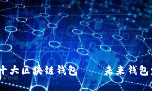 2023年国内十大区块链钱包——未来钱包发展的新趋势