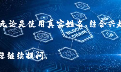 在选择Tokenim的用户名时，可以考虑一些策略来确保用户名既独特又容易记住，同时也能够反映你的个人品牌或兴趣。以下是一些建议和技巧，帮助你选择一个合适的用户名：

1. 使用自己的真实姓名或昵称

如果你希望在社区中建立个人品牌，使用真实姓名或昵称是一个不错的选择。这种方式能够帮助其他用户更容易地记住你，并提升可信度。例如，如果你的名字是“李华”，你可以考虑用“LiHua”或者“LiHua123”等形式。


2. 结合你的兴趣爱好

在用户名中加入你喜欢的事物，能够让其他人更快地了解你。例如，如果你热爱音乐，可以尝试“MusicLover”或“GuitarHero123”。这样不仅展示了你的个性，还有助于吸引志同道合的人。


3. 使用数字或特殊字符

如果你发现自己喜欢的用户名已经被占用，可以尝试在名字中加入数字或特殊字符，如下划线或点。例如，“Crypto_Explorer”或“TechGuru2023”。这种方法能够保持用户名的独特性，同时也方便他人记住。


4. 保持简短易记

一个好用户名通常是简短且易于拼写的。避免使用过复杂或冗长的词汇，这样可以减少其他用户拼写错误的可能性，同时也让人印象深刻。例如，“CodeNinja”远比“ExpertInCodingAndProgramming”来得。


5. 考虑主题相关性

如果Tokenim有特定的主题或领域，尝试在用户名中反映这一点。例如，如果Tokenim与区块链相关，可以选择“BlockchainBuff”或“CryptoInvestor”。通过这种方式，你的用户名不仅具有个人特色，还是与平台内容相契合的。


6. 确保安全性和隐私保护

在选择用户名时，避免使用过于个人化的信息，比如生日、地址等，来保护你的隐私。建议使用较为模糊的名字，使你的身份不那么容易被识别，这样会增加你的安全性。


总结

选择一个好的Tokenim用户名很重要，它不仅反映了你的个性，还可以帮助你在平台上建立联系。无论是使用真实姓名、结合兴趣，还是确保简短易记，每一个步骤都可以为你打造一个满意的用户名打下基础。


希望以上建议能帮助你找到一个理想的用户名！如果你有其他问题或者需要更多具体的帮助，欢迎继续提问。