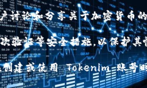 Tokenim 是一个与加密货币和区块链相关的平台，通常它涉及到数字资产的管理、交易、投资等功能。具体来说，Tokenim 账号可能用于以下几种目的：

1. **资产管理**：用户可以通过 Tokenim 账号管理他们的数字资产，包括比特币、以太坊等各种加密货币。

2. **交易**：用户可以利用 Tokenim 进行加密货币的买卖交易。有些平台甚至提供去中心化交易的功能。

3. **投资组合**：一些用户可能会使用 Tokenim 来跟踪和分析他们的投资组合表现。

4. **社区参与**：Tokenim 可能还提供一个社区平台，让用户讨论和分享关于加密货币的话题。

5. **安全性**：用户的 Tokenim 账号通常需要强密码和二次验证等安全措施，以保护其帐户安全。

需要注意的是，不同平台的功能和服务可能有所不同，因此在创建或使用 Tokenim 账号时，建议用户详细了解相关的使用条款和服务内容。