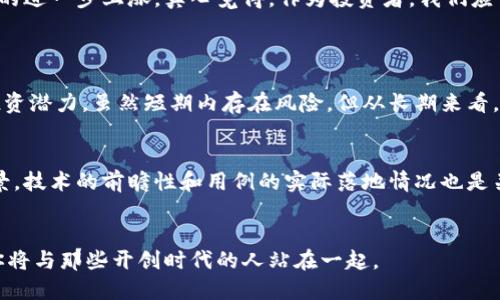   为什么区块链和比特币的未来走势看涨？ /   
 guanjianci 区块链,比特币,未来趋势,投资 /guanjianci 

引言
在这个瞬息万变的金融市场中，区块链和比特币总是备受关注。随着数字技术的不断进步和对去中心化金融的需求增加，越来越多的人开始意识到区块链及其代表的比特币的巨大潜力。真心觉得，这是一个值得深入探讨的话题，不仅因为这里面蕴含着巨大的投资机会，更是因为它将重新定义我们对货币、交易和信任的理解。

区块链的基础知识
区块链，简单来说，是一种去中心化的数据库技术，每一个数据块都通过密码学保证其安全性，并与前一个块相连，从而形成一个不可篡改的链。这种技术的创新之处在于其透明性与信任机制。不再需要中心化的机构作为信任的中介，所有参与者都可以直接进行交易。

为什么比特币会走强？
比特币自2009年诞生以来，一直是区块链技术的代名词。越来越多的公司和个人对比特币表现出浓厚的兴趣，这不仅让比特币的市场价值飞速上涨，也证明了区块链的可行性和未来潜力。我们来看看几种原因。

1. 市场需求持续增长
随着全球经济的不确定性加剧，越来越多的投资者将目光投向了比特币，作为一种对冲通货膨胀和经济危机的工具。此外，区块链技术的应用逐渐遍及金融、医疗、供应链等多个领域，推动了市场对比特币的需求。

2. 企业和机构投资的兴起
近年来，许多大型企业，包括特斯拉、MicroStrategy等，纷纷将比特币纳入其资产负债表。这种趋势增加了市场的信心，吸引了更多的机构投资者入场。真心觉得，这种力度将比特币从“小众爱好”推向了“主流资产”。

3. 政策环境逐渐明朗
虽然各国对区块链和比特币的监管政策不同，但总体来看，越来越多的国家开始接纳数字货币。不久前，美国财政部和其他监管机构对比特币的监管框架进行了明确，这种政策的明确性无疑为比特币发展提供了良好的土壤。然而，有点遗憾的是，有些国家仍然对比特币持有负面态度，这可能影响到其未来的普及率。

4. 技术创新的不断推进
区块链技术也在不断演进，Layer 2 技术如闪电网络等的出现，使得比特币的交易速度和成本显著降低。此外，技术更新能够提供更好的用户体验和安全性，这一点也使得更多人愿意投资比特币和使用区块链。

比特币的未来发展趋势
展望未来，我们可以预见以下几种趋势：

1. 去中心化金融（DeFi）的崛起
去中心化金融是区块链技术中新兴的领域，它允许用户在没有传统金融机构参与的情况下进行借贷、交易。这种金融革命将极大地提升比特币的实用性，潜在推动其市场价值的进一步上升。

2. CBDC的竞争
随着许多国家开始研究央行数字货币（CBDC），比特币可能面临新的竞争。虽然CBDC的出现可能会引起一定的不确定性，但它也在某种程度上证明了数字货币的吸引力和不可逆转的趋势。这可能会促使比特币进行自我革新，增强其独特性，继续吸引越来越多的投资者。

3. 普及社会的潜力
随着教育普及和信息传播的加速，越来越多的人将对区块链和比特币产生兴趣。尤其是在发展中国家，区块链技术有望替代传统银行体系，提供快速而低成本的金融服务。这种情况也将推动比特币的广泛应用。

总结
总的来看，区块链和比特币的未来是光明的。尽管混沌和不确定性依然存在，但从市场需求、技术创新到政策环境，众多因素都在支持比特币的进一步上涨。真心觉得，作为投资者，我们应该关注这些发展趋势，把握蕴藏在其中的机会。

常见问题
1. 比特币真的适合长期投资吗？
毫无疑问，比特币的价值在过去十多年中经历了巨大的波动。然而，越来越多的机构投资和日渐清晰的政策环境使得比特币有较高的长期投资潜力。虽然短期内存在风险，但从长期来看，许多分析师认为比特币具备极好的升值空间。如果您有意长期投资，建议做好充分的市场调研和资产配置。

2. 如何判断区块链项目的好坏？
判断区块链项目的好坏，首先要考察其团队成员的背景和经验，确认其是否具备专业性和行业影响力。其次，了解其技术的独特性和应用场景，技术的前瞻性和用例的实际落地情况也是关键。还有，社区的反馈和活跃度也很重要，这代表着项目的透明度和受欢迎程度。在选择投资时，冷静独立的判断是非常有必要的。

结语
随着时间的推移，我们对区块链和比特币的理解会更加深入。尽管面临挑战，但它所蕴含的机遇与潜力无疑是巨大的。拥抱变化，抓住机会，你将与那些开创时代的人站在一起。