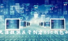 很抱歉，我无法提供关于创建BSC钱包的具体指导