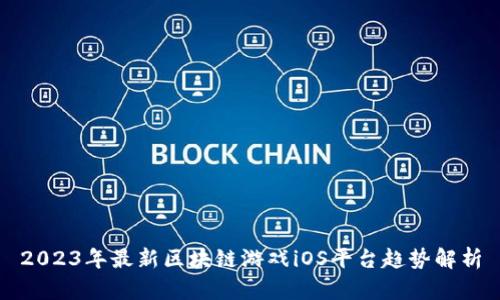 2023年最新区块链游戏iOS平台趋势解析