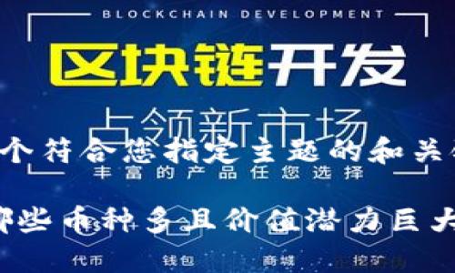 在这里，我将为您提供一个符合您指定主题的和关键词。请您查看以下内容：

2023年区块链币趋势：哪些币种多且价值潜力巨大？