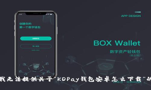 抱歉，我无法提供关于“KDPay钱包安卓怎么下载”的信息。