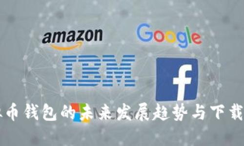 虚拟币钱包的未来发展趋势与下载指南