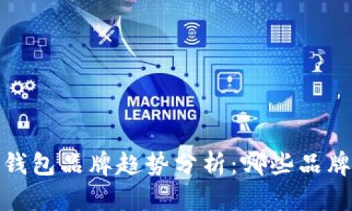 2024年冷钱包品牌趋势分析：哪些品牌值得关注？