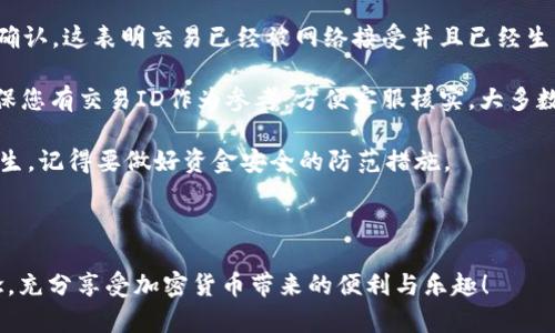 区块链交易ID和提币地址是两个不同的概念。为了帮助您理解这两者的区别，我会在以下内容中详细解答，同时希望能提供有趣且富有价值的信息。

一、什么是区块链交易ID？
区块链交易ID（Transaction ID，通常简称为TxID）是一个唯一的识别符，用于标识每一笔区块链上的交易。每一笔交易在被矿工确认后，都会被赋予一个独特的字符串，这个字符串就是交易ID。可以将其视为交易的“身份证”，使得用户可以在区块链浏览器上追踪和查看该交易的状态。

例如，当您向某人转账时，您可以通过交易ID查询到该转账的具体信息，包括发送者、接收者、金额、时间戳和当前确认状态等。交易ID的重要性在于，它为用户提供了透明性和可验证性，让人们能够随时检查自己的交易。

二、什么是提币地址？
提币地址（Withdraw Address）是接收加密货币的地址，也就是您用于接收或提取加密资产的地方。每个用户在任何区块链网络上都会有一个或多个提币地址，这通常是一个较长的字母和数字组合。提币地址的重要性在于，它是加密货币的目的地，用户必须准确输入这个地址，以确保资产能够成功转账到指定账户。

每当您要提取加密货币时，您需要提供目标提币地址。它可以是交易所提供的地址，也可以是您自己的钱包地址。不论如何，确保地址的正确性是至关重要的，因为区块链交易一旦确认便不可逆转。

三、区块链交易ID与提币地址的区别
现在，您应该明白，区块链交易ID与提币地址是两个截然不同的概念。交易ID是用于标识特定交易的，而提币地址是用来接收加密货币的地址。可以用一个简单的比喻来解释：提币地址就像是您的邮寄地址，而交易ID则是某一特定邮寄包裹的追踪号码。

延伸一下，如果您向某个指定的提币地址发送了一笔加密货币，您会得到一个交易ID，用于追踪和确认这笔交易是否成功。如果您没有提供正确的提币地址，虽然交易会有一个ID，但其实这笔数字资产就可能永远丢失，无法追踪。

四、总结
在加密货币的世界里，理解这些基础概念是十分重要的。正确使用提币地址，对于确保资产安全至关重要。与此同时，交易ID作为交易的唯一标识符，不仅帮助您追踪交易状态，还能为您提供额外的安全保障。

最后，真心希望您在进行加密货币交易时，都能准确无误的填写提币地址，并善加利用交易ID追踪资金流向。科技发展带来了巨大的便利，但同时也需要我们保持警惕，保护自己的资产安全。

五、可能相关的问题

h41. 如何确保提币地址的正确性？/h4
在进行提币时，确保提币地址的正确性是至关重要的。有的时候，用户可能会因为输入错误的字符、遗漏某些字符或者复制粘贴错误而导致资产丢失。因此，最好遵循以下几个步骤：

第一步，仔细复制地址。如果是在交换平台上提币，可以直接选择复制钵片，避免手动误输入。第二步，在确认的界面上二次核对提币地址，确保没有遗漏或多余的字符。第三步，选择一个小额资金进行首次尝试，确保地址正确后再进行更大的提币。这些步骤虽然看似简单，但却能有效降低错误发生的概率。

h42. 如果我的交易ID显示已确认，但资金未到账，应该怎么办？/h4
这种情况有可能会令您感到困惑与不安。首先，请您保持冷静，通常情况下，资金需要一些时间才能到账。确认您的交易ID确实显示为已确认，这表明交易已经被网络接受并且已经生成区块。

如果确认后仍未到账，请您联系接收提币地址的服务提供商，比如交易所的客服，查询是否存在网络延迟或其他问题。在提供查询时，确保您有交易ID作为参考，方便客服核实。大多数情况下，这种延迟不会太长，而平台的支持团队将会给予您更详细的信息和帮助。

有时候，如果您选择了错误的提币地址而且交易已经确认，可能会很遗憾地发现这些加密货币可能会永远消失。为了防止这种情况的发生，记得要做好资金安全的防范措施。 

最后，保持对于加密货币的学习和更新，理解其运作模式，这将对您的交易体验和资金安全有很大的帮助。 

希望以上内容能够让您更深入的理解区块链交易ID与提币地址的区别与联系，也希望您在加密资产交易中能够充分把握这些关键概念，充分享受加密货币带来的便利与乐趣！