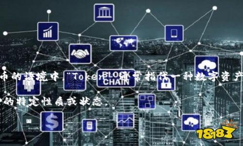 “Tokenim” 这个名称并不是一个广为人知的术语或名称，因此它的具体含义可能因上下文而异。在区块链和加密货币的语境中，“Token” 通常指代一种数字资产或代币，用于在特定网络或平台上进行交易、奖励、治理等。而“im”可能是一个后缀，表示“已经”或“正在进行”的状态。

因此，“Tokenim” 可能是指与某种特定代币相关的项目、平台或概念，意味着在区块链或数字资产领域内使用的代币的特定性质或状态。

如果您能提供更多的上下文或具体领域，或许可以更准确地解释“Tokenim”的名称意义。