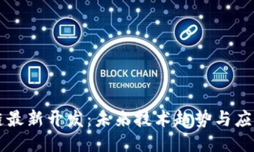 区块链最新开发：未来技术趋势与应用演变