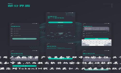 截至我最后的数据更新（2023年10月），TokenIM是一款围绕加密货币和区块链的即时通讯工具，致力于提升用户在数字资产交易和管理中的安全性。关于TokenIM是否开源的问题，我没有找到证据表明它是开源的。

通常来说，开源软件的源代码是公开的，任何人都可以查看、修改或分发。开放源代码能够促进社区的合作开发和审查，从而提高软件的安全性和功能拓展。如果TokenIM是开源的，用户和开发者都会有机会对其进行审查和改善，这在技术上也会增强用户的信任感。

为了获取TokenIM是否开源的最新信息，建议访问其官方网站或查看其在GitHub等平台上的代码存储库。如果您对TokenIM或其他类似工具有更多的疑问，随时可以询问！