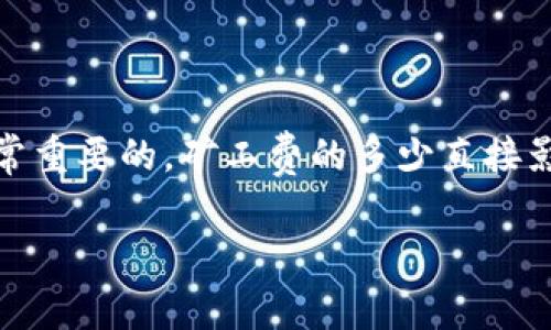 在进行区块链交易时，尤其是涉及到Tokenim等平台的交易，矿工费（或称为交易费用）的设置是非常重要的。矿工费的多少直接影响到交易被确认的速度以及成功率。以下是一些关于如何设置Tokenim矿工费的步骤和考虑因素。

### 如何设置Tokenim矿工费以确保快速交易确认