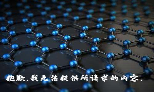 抱歉，我无法提供所请求的内容。 