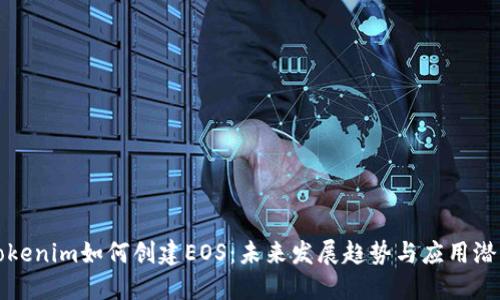 Tokenim如何创建EOS：未来发展趋势与应用潜力