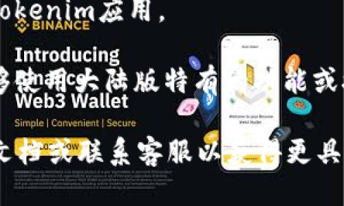 要切换Tokenim到大陆版，您可以按照以下步骤进行操作：

1. **下载或更新应用**：确保您已经从可信的应用商店下载了最新版本的Tokenim应用。应用的更新可能会带来新的功能和设置选项。

2. **进入设置**：打开Tokenim应用后，通常在底部导航栏或侧边菜单中会找到“设置”或“账户”选项。点击进入设置页面。

3. **选择区域或语言**：在设置页面中，查找“区域设置”或“语言设置”选项。在一些版本中，您可能需要选择“账户”或“应用设置”才能找到这个选项。

4. **切换到大陆版**：根据您的需求，选择“中国大陆”或相应的选项。有些应用可能会根据您的IP地址自动切换，这时候您可能需要使用VPN服务。

5. **重启应用**：为确保切换生效，建议您关闭并重新打开Tokenim应用。

6. **检查功能**：切换成功后，您可以在应用内检查是否能够使用大陆版特有的功能或接口。

如果在切换过程中遇到任何问题，建议查阅Tokenim的官方文档或联系客服以获得更具体的帮助。