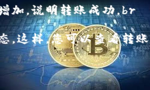 转账至Tokenim或其他平台通常需要遵循一定的流程和规则。首先，火币交易平台（Huobi）是一个主要的加密货币交易所，而Tokenim则是一个Token的支付平台。要将USDT从火币转至Tokenim，您需要进行以下步骤：

步骤一：确认Tokenim支持的币种
在转账之前，您需要确认Tokenim是否支持USDT（泰达币）这种加密货币。如果Tokenim允许接收USDT，您就可以继续下面的步骤。如果不支持，您将需要将USDT转换为Tokenim支持的其他币种。

步骤二：登录火币账户
您需要登录到您的火币账户，确保您的账户内有足够的USDT余额进行转账。进入您的账户后，找到“资产”或“钱包”选项，查看您的USDT余额。

步骤三：找到Tokenim的充值地址
在Tokenim上，找到“钱包”或“资产”部分，寻找充值（Deposit）选项。在此页面，您将能够找到您的USDT充值地址。请确保复制正确的地址，因为任何转账错误都会导致您的资金丢失。

步骤四：进行转账
回到火币，选择“提币”或“提现”选项。在这里，您需要填写Tokenim的USDT充值地址和您要转账的金额。在填写时，请仔细检查确保地址无误。

步骤五：确认转账信息
在提交转账申请之前，再次确认您输入的信息完全正确。有些平台还可能需要您进行二次身份验证或安全验证，来确保转账的安全性。

步骤六：等待确认
提交转账请求后，您需要耐心等待Transactions被网络确认。根据网络的拥堵状况，转账时间可能会有所不同。通常情况下，USDT转账速度较快，但我们还是建议您时刻关注转账的状态。

常见问题

问题一：转账失败的原因是什么？
转账可能会因多种原因而失败。这些原因包括：br
1. **地址错误**：最常见的错误是输入错误的充值地址。将资金发送到错误的地址通常会导致资金永久丢失。br
2. **网络拥堵**：如果以太坊或者USDT所在的网络存在严重的拥堵，您的转账可能会被延迟、退回或失败。br
3. **资产限制**：某些平台可能对转帐金额有最低或最高限制。如果您转账金额超过了上限，转账可能会失败。

问题二：转账后如何确认到账？
您可以通过以下几种方式确认您的USDT是否顺利到账：br
1. **查看Tokenim账户**：登陆您的Tokenim账户，查看您的资产部分是否增加。如果余额已经增加，说明转账成功。br
2. **查询交易记录**：在火币交易平台上，您可以查看您的交易记录，确认转账的状态。br
3. **使用区块查看工具**：您可以使用以太坊区块链浏览器，输入您的交易哈希值确认转账状态。这样，您可以查看转账是否在链上被确认。

希望以上内容能帮助到你，让你的USDT顺利转账到Tokenim。如还有其他问题，欢迎随时咨询！