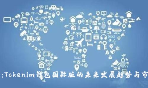全球化：Tokenim钱包国际版的未来发展趋势与市场潜力