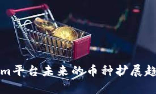 Tokenim平台未来的币种扩展趋势分析