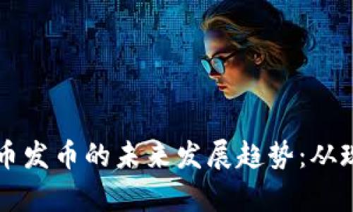 区块链货币发币的未来发展趋势：从现状到前景