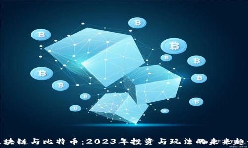  
区块链与比特币：2023年投资与玩法的未来趋势
