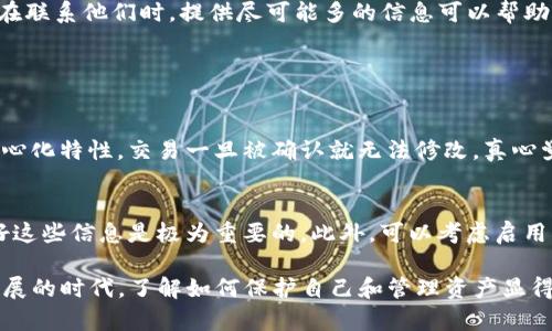 在处理数字货币钱包时，特别是Tokenim这样的去中心化钱包，用户偶尔会遇到币不见了的情况。这种情况下，需要冷静分析并检查可能的原因。以下是一些可能的原因和解决办法。

1. 检查地址和网络

首先，请确认您所使用的地址是正确的。有时候，我们在转账或查看余额时，可能会不小心输入了错误的钱包地址。双重确认地址是否与所期待的地址匹配是一项重要的步骤。

此外，请确保您使用的网络是正确的。例如，某些币种可能在不同的网络上有不同的账户。如果您在以太坊网络上检查ERC-20代币，但这些币实际上是在BSC（币安智能链）上，则自然会看不到。

2. 交易未确认

如果您最近进行了转账，交易可能还没有得到确认。在区块链上，每笔交易都需要得到网络的验证，这个过程可能会因为网络拥堵而变得缓慢。您可以通过区块链浏览器来检查是否您的交易已经得到了确认。

3. 被盗或丢失

有时，钱包中的币不见了可能是因为账户被黑客攻击。确保您的私钥和助记词未被泄露，并且您使用的是安全的网络连接。当您使用您的钱包时，确保没有其他人可以看到您的屏幕，也不要在公共Wi-Fi环境下进行操作。

4. 合约问题

对于一些特定的代币，如果它们的智能合约出现了问题，可能会导致代币无法正常显示或转移。一些代币在交易所下架后，可能也会影响到钱包中的显示。

5. 钱包软件的bug或故障

另外，软件故障或钱包的bug也可能是导致币不见的原因。有时候，确保您的钱包更新至最新版本能够解决显示错误的问题。

6. 客服支持

如果经过上述步骤仍然无法找到您的币，建议联系Tokenim的客服支持，了解您的特定问题。在联系他们时，提供尽可能多的信息可以帮助他们更快的解决问题。

常见问题

问题一：如果我的钱包地址错误，如何找回丢失的币？
如果您不小心发送币到错误的地址，通常情况下，您的币将无法找回。这是因为区块链的去中心化特性，交易一旦被确认就无法修改。真心觉得这是一个极其艰难和令人沮丧的情况，所以在进行交易前务必确保所有信息都无误。

问题二：如何加强我的钱包安全性，避免币丢失？
为了确保您的数字资产安全，您可以采取以下措施：首先，不要分享您的私钥或助记词，保管好这些信息是极为重要的。此外，可以考虑启用双重验证（2FA）和使用硬件钱包存储大量资产。同时，定期备份您的钱包数据，以防数据丢失。

希望这些信息可以帮助到您解决Tokenim钱包里的币不见了的问题。在这个数字货币快速发展的时代，了解如何保护自己和管理资产显得尤为重要。通过冷静和理性的应对，相信每个用户都能安全地管理自己的数字资产。