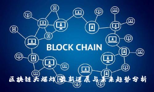 区块链大爆炸：最新进展与未来趋势分析