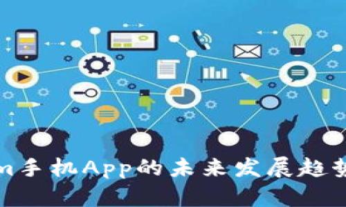 探索Tokenim手机App的未来发展趋势与市场潜力