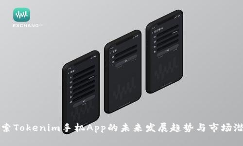 探索Tokenim手机App的未来发展趋势与市场潜力