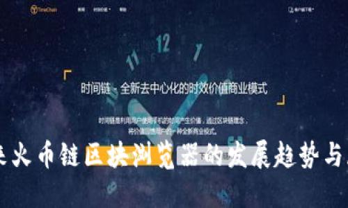 未来火币链区块浏览器的发展趋势与展望