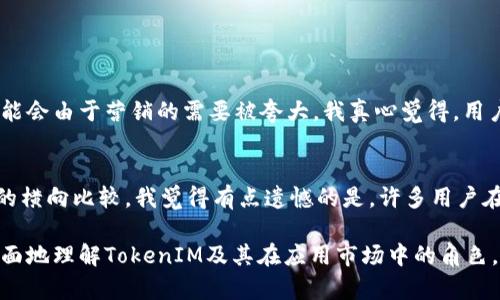 在讨论“应用市场的tokenim是假的吗？”这个问题之前，我们需要澄清一些关键点，并深入探讨TokenIM的背景、作用、以及在应用市场中的位置和价值。这个探讨将帮助您更好地理解TokenIM的真实性以及在数字货币生态系统中的潜在应用。

TokenIM是什么？
TokenIM 是一种专注于数字资产和通用支付解决方案的数字钱包和支付平台。TokenIM 允许用户在区块链上进行安全的资产管理、转账和支付。通常，这样的数字钱包会支持多种加密货币，并提供汇率转换、交易记录等功能。

TokenIM的工作原理
TokenIM的核心在于其基于区块链技术的去中心化特性，使得用户可以安全地存储、转账和使用各种数字资产。它往往提供用户友好的界面，简单易用，适合新手和专业用户。

TokenIM在区块链中的应用场景
TokenIM在多个领域有着广泛的应用，如金融服务、在线购物、游戏产业等。用户可以通过TokenIM进行小额支付，也可以用于更复杂的商务交易。

TokenIM的市场反应
近年来，随着数字货币的崛起，TokenIM逐渐被广泛讨论。许多用户和开发者对其表示支持，但也有一些质疑的声音。部分用户认为TokenIM可能存在安全隐患，而一些批评者则质疑其应用的真实性和稳定性。

TokenIM的安全性
安全性是任何数字钱包都必须严肃对待的问题。TokenIM声称采用高标准的加密技术确保用户的信息和资产安全。然而，用户在使用时仍需保持警惕，遵循安全使用的最佳实践，如不轻易分享私钥，启用二步验证等。

TokenIM的未来发展趋势
随着区块链技术的发展，TokenIM展现出了一系列可能的发展趋势。例如，更多的企业可能会选择基于TokenIM的解决方案，用户会逐渐接受数字钱包作为日常生活的一部分。此外，与传统金融机构的合作开发也可能在未来变得更加普遍。

总结
关于TokenIM是否“假”的疑问，可以归结为其是否具备真正的价值和应用。我个人认为，随着科技的不断进步以及数字化进程的加快，TokenIM及类似平台有着广泛的应用前景和潜力。当然，用户在使用过程中应保持警惕，确保自身的资金安全。

可能相关的问题

h41. TokenIM的推广是否存在虚假宣传？/h4
在任何市场中，虚假宣传都是一个严峻的问题。TokenIM的推广实际上是基于其技术及其在市场中的实际应用，但部分信息可能会由于营销的需要被夸大。我真心觉得，用户在获取信息时，要保持独立的判断力，避免被一些过于美好的承诺所吸引。

h42. 如何验证TokenIM的合法性与安全性？/h4
验证TokenIM或任何数字钱包的合法性，可以通过多种途径进行。例如，查阅行业内的报告、用户反馈，以及与币圈内其他平台的横向比较。我觉得有点遗憾的是，许多用户在选择时可能会因为信息的不对称，而导致错误的决策。因此，建议用户深入研究市场信息，尽量了解平台的背景及其开发团队。

在数字化时代，像TokenIM这样的平台为我们提供了便捷的金融服务，但也伴随着风险和挑战。希望我的分享能够帮助您更全面地理解TokenIM及其在应用市场中的角色。