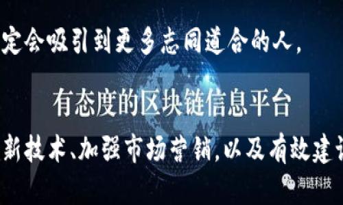   青藤区块链最新排名与未来发展趋势分析 / 
 guanjianci 区块链, 青藤, 排名, 未来发展 /guanjianci 

前言
在当今数字经济迅猛发展的潮流中，区块链作为一项颠覆性技术，正在重新定义行业的底层逻辑。而青藤区块链作为在这一领域崭露头角的项目，近年来引起了越来越多人的关注。相信很多人都有这样的疑问，青藤区块链的最新排名如何？它的未来发展趋势又是怎样的呢？在本文中，我将全面解析青藤区块链的最新排名，并深入探讨其未来的发展趋势，希望能够为你提供一些有价值的见解。

青藤区块链的最新排名
区块链技术持续在全球范围内快速发展，青藤区块链在最新的行业排名中表现不俗。在各大评比中，青藤区块链因其创新性、技术实力和市场应用前景，屡屡名列前茅。当前，青藤区块链的排名在全球范围内，凭借其独特的技术架构和行业应用场景，获得了不少投资者和行业专家的高度评价。

通过调研与分析，我们可以发现青藤区块链在多个维度的排名表现突出。例如，在技术创新方面，青藤区块链的共识机制和智能合约功能备受赞誉；在应用场景方面，其在金融、供应链等领域落地的成功案例也逐渐增多。这些都使得青藤区块链在业内的声誉逐渐上升，吸引了许多企业及开发者的关注。

青藤区块链的技术优势
青藤区块链的技术架构是其成功的重要因素之一。它采用了最新的共识算法，这种算法不仅提高了交易的确认速度，还有效地减少了网络拥堵的情况。真心觉得，这样的技术创新能够有效提升用户体验，使得区块链的操作更加流畅。

此外，青藤区块链在安全性方面也做了非常好的设计。通过多层安全防护措施，能最大限度地保障用户资产的安全，这一点在如今的区块链环境中尤为重要，毕竟安全是用户最为关心的问题之一。

市场需求与应用前景
随着数字经济的不断推动，区块链的市场需求愈加旺盛，而青藤区块链作为该领域的新兴力量，正迎来发展的良机。特别是在金融、供应链管理、数字身份等领域，青藤区块链展现出的应用前景使得我们倍感期待。

在金融行业，青藤区块链为传统金融机构提供了更加高效和透明的解决方案，帮助各类金融产品实现智能化，而在供应链管理中，通过区块链的不可篡改特性，大大提高了信息的真实性及流通效率。由此，我不禁感叹，这种创新将彻底改变传统行业的运作方式，迎来新的发展机遇。

行业竞争与挑战
虽然青藤区块链在各个方面的表现都让人感到惊喜，但不容忽视的是，行业竞争的激烈程度仍然是它面临的一大挑战。尽管青藤区块链在技术及应用上均有一定的优势，但行业内不乏强有力的竞争对手。因此，青藤区块链需要持续创新，保持技术领先，同时提升市场营销策略，以增强竞争力。

有点遗憾的是，尽管青藤区块链在技术和应用的表现十分优异，但仍需认清市场的变化及用户需求的转变。在不断变化的市场环境下，青藤区块链不能止步不前，而是要挑战自我，迎接新的挑战。

青藤区块链的未来发展趋势
谈及未来发展，我相信青藤区块链将会逐步成熟，向更多的行业渗透。随着各类传统行业对区块链技术认识的加深，青藤区块链将迎来前所未有的市场机会。而且，我们可以预见，在智能合约及去中心化应用上，青藤区块链将会有更加深入的布局。

在政策层面上，越来越多国家的监管机构开始重视区块链技术的发展，并逐步形成健全的监管框架，这对青藤区块链无疑是一个利好的消息。未来，青藤区块链将有望在政策的支持下，迎来快速发展的春天。

相关问题一：青藤区块链如何应对行业竞争?
面对激烈的行业竞争，青藤区块链认为，持续的技术创新是应对挑战的必要措施。通过不断技术和产品，保持技术优势，青藤区块链能够在市场上吸引更多用户。而且，青藤区块链也在不断完善其生态系统，积极与其他行业合作，以形成更强大的市场竞争力。

此外，青藤区块链还需加强用户教育，提高用户对区块链技术的认知，从而在用户心中建立良好的品牌形象。真心觉得，用户的支持是区块链项目成功的根本保障。

相关问题二：青藤区块链的社区建设如何?
社区是区块链项目的重要组成部分，青藤区块链也非常重视社区建设。它通过建立线上线下的交流平台，让参与者能够积极交流、分享经验。此外，青藤区块链还设立了开发者基金，鼓励和支持开发者团队参与项目的推动。这种开放的社区建设模式，不仅可以增强项目的透明度，还能吸引更多的人参与进来。

然而，青藤区块链在社区发展过程中也会遇到一些挑战，比如如何保持社区活跃度、如何有效沟通等等。这些问题都需要项目团队及时总结与，我相信只要持续用心，青藤区块链一定会吸引到更多志同道合的人。

结语
总的来说，青藤区块链在技术创新、市场应用方面都展现出非常良好的发展势头。然而，它也面临着行业竞争和市场变化带来的挑战。在未来的发展过程中，青藤区块链需要持续革新技术、加强市场营销，以及有效建设社区，以期在数字经济的洪流中占据一席之地。作为一名关注这一领域的观察者，真心期待青藤区块链能够开创更美好的未来！