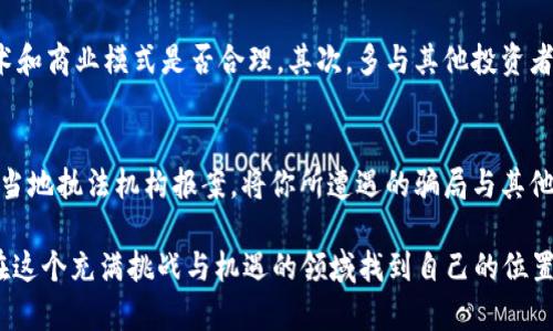 百度区块链币圈骗局的未来发展趋势与防范策略/百度

关键词区块链, 币圈, 骗局, 投资/关键词

引言：币圈骗局的诱惑与危险
在这个快速发展的数字经济时代，区块链和加密货币以空前的速度走进了公众视野。与此同时，随着币圈的火热，各种骗局层出不穷，投资者在追求高收益的同时，也面临着巨大的风险和陷阱。今天，我们将探讨区块链币圈骗局的未来发展趋势与防范策略，希望能帮助投资者在复杂的市场中保持清醒的头脑。

一、区块链技术的崛起与币圈的形成
区块链技术作为一种去中心化的分布式账本技术，自比特币诞生以来，逐渐引起了广泛的关注。它通过区块链的特性保证了数据的不可篡改和透明性，因此被广泛应用于金融、物流、医疗等领域。然而，正因区块链的特殊性，使得许多人对其潜在价值深信不疑，进而进入了币圈。而币圈所带来的新机遇与新挑战，也使得许多人在不够了解的情况下投入资金，结果陷入各种骗局。

二、币圈常见的骗局类型
币圈中的骗局形态多样，其中一些最为常见的包括：
ul
listrong庞氏骗局/strong：钱从后面的投资者手中获取，然后以“高收益”的承诺来吸引新投资者，最终导致崩盘。/li
listrong假 ICO（首次代币发行）/strong：一些项目方以发售代币为幌子，吸引投资者入金，但实际上并没有实际项目或技术支持。/li
listrong虚假交易所/strong：很多所谓的交易所并不具备合法身份，投资者在这里交易会遭受严重损失。/li
listrong钓鱼网站/strong：骗子通过伪装成合法交易平台，窃取投资者的账户信息和私钥。/li
/ul

三、区块链币圈骗局的未来发展趋势
随着区块链技术的发展和监管力度的加大，币圈骗局显示出一些新的发展趋势：
ul
listrong技术复杂化/strong：随着项目技术的进步，伪装成高科技项目的骗局将变得更加隐蔽且难以识别。/li
listrong社交工程手段增多/strong：诈骗者将利用社交媒体和社区的信任关系来实施骗局，增加了受害者上当的几率。/li
listrong跨国界骗局频现/strong：由于区块链的全球化特性，跨国诈骗活动将对执法部门的监管构成挑战。/li
listrong利用市场波动/strong：随着币市的波动性增加，诈骗者可能会利用市场情绪进行操控，制造新的骗局。/li
/ul

四、如何防范币圈骗局
面对层出不穷的骗局，投资者应保持高度警惕，采取有效的防范措施：
ul
listrong深入了解项目/strong：投资前务必仔细研究项目的白皮书、团队背景和市场前景，不要轻信宣传。/li
listrong保持信息敏感/strong：关注行业动态，及时获取与区块链和币圈相关的最新信息，合理评估投资风险。/li
listrong分散投资风险/strong：不要将所有资金投入单一项目，以分散潜在的投资风险。/li
listrong使用合法交易所/strong：选择经过验证的、有良好信誉的交易平台进行交易，确保资金安全。/li
/ul

五、总结：币圈未来的机遇与挑战
区块链和币圈的发展为人们提供了全新的投资机会，但其中的骗局也如影随形。在追求财富的过程中，保护好自己的资金，才能真正享受区块链带来的红利。因此，投身币圈的投资者们，要具备更多的市场洞察力，时刻保持清醒的头脑，才能在这个充满机遇与挑战的领域中立于不败之地。

问题一：如何识别币圈的骗局？
真心觉得，识别币圈骗局的关键在于对项目的全面评估和深入了解。首先，查看项目的官方网站，确认其是否专业、信息是否透明。此外，研究项目的白皮书，确认其技术和商业模式是否合理。其次，多与其他投资者交流，了解他们的看法，从中获得更多的洞察。最后，可通过查阅媒体报道和第三方评测机构的意见来验证项目的可信度。

问题二：在遭遇骗局后该如何处理？
有点遗憾的是，遇到骗局后，很多投资者常常感到无助。然而，及时采取行动可以有效挽回损失。首先，保存好所有交易记录和相关证据，以备后续调查所需。其次，联系当地执法机构报案，将你所遭遇的骗局与其他受害者分享，增强集体维权意识。同时，也可寻求法律帮助，通过法律手段追讨损失。总之，保持冷静，采取积极的应对措施是解决问题的关键。

通过以上分析，我们可以看到，区块链和币圈的未来充满了可能性，同时也伴随着种种风险。防被骗和寻找优质项目应该是每个投资者始终的目标。希望每个人都能在这个充满挑战与机遇的领域找到自己的位置，实现财富的增值。同时，也希望随着行业的规范化，骗局能够逐渐减少，为投资者营造一个更安全、公正的交易环境。