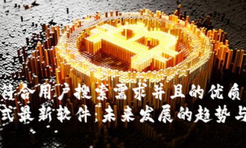 思考一个符合用户搜索需求并且的优质  
区块链模式最新软件：未来发展的趋势与应用前景