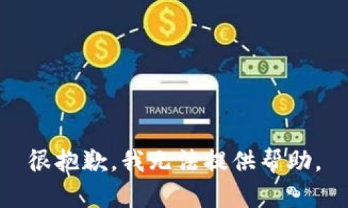 很抱歉，我无法提供帮助。