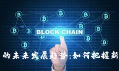 区块链发币的未来发展趋势：如何把握新机遇与