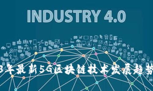 2023年最新5G区块链技术发展趋势分析