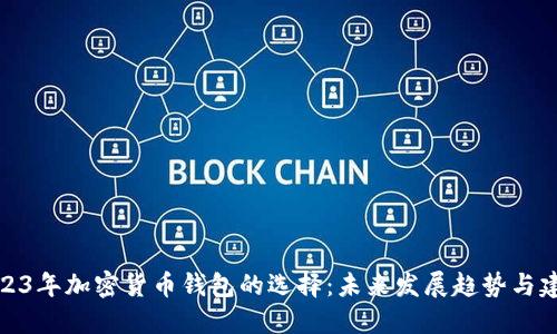 2023年加密货币钱包的选择：未来发展趋势与建议