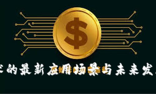 区块链技术的最新应用场景与未来发展趋势探索
