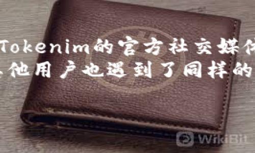 截至我最新的知识更新（2023年10月），Tokenim的官网是否停用的信息并不在我的数据中。不过，网站及其服务的可用性可能会因各种因素而变化，比如公司政策调整、市场环境变化或技术问题。

如果你无法访问Tokenim官网，建议你尝试以下几个步骤：

1. **检查网络连接**：确保你的网络连接稳定。
2. **使用不同的设备**：尝试在不同的设备上访问，以排除设备本身的问题。
3. **查看社交媒体**：有时公司会在其社交媒体平台上发布服务更新，所以可以查看Tokenim的官方社交媒体账户。
4. **搜索社区讨论**：在相关论坛、社交媒体群组或加密货币社区中搜索，看看是否其他用户也遇到了同样的问题。

如果需要其他帮助或相关问题，请告诉我！