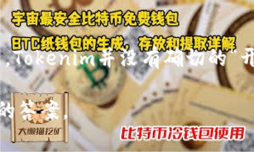 Tokenim是一个较为新兴的概念，它通常与区块链、加密货币以及数字资产的发行和流通相关。然而，Tokenim并没有确切的“开始”日期，因为它不是一个单一的事件或项目，而是与其他许多数字货币和区块链项目共存的趋势。

如果你所指的是某一具体的Tokenim项目或特定事件，请提供更多的信息，以便我能够给予更准确的答案。