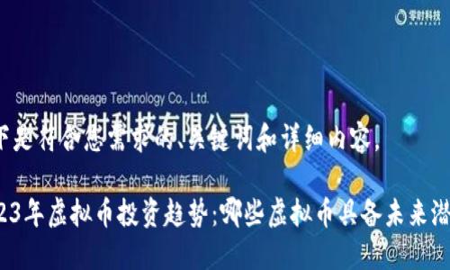 以下是符合您需求的、关键词和详细内容。

2023年虚拟币投资趋势：哪些虚拟币具备未来潜力？