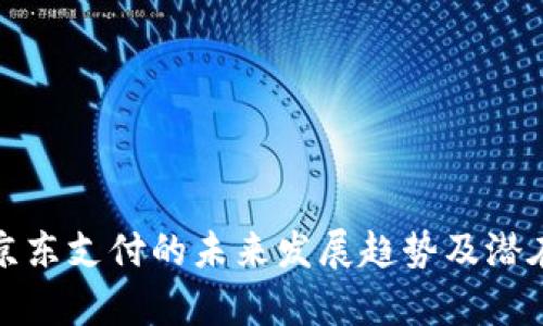 数字货币京东支付的未来发展趋势及潜在风险分析