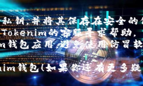 恢复Tokenim钱包的方法如下：

### 通过助记词恢复：
1. **打开Tokenim应用**：在你的设备上找到并打开Tokenim钱包应用。
2. **选择恢复选项**：在主屏幕上，选择“恢复钱包”或类似选项。
3. **输入助记词**：系统会提示你输入你的助记词。确保输入时没有拼写错误，因为助记词是恢复钱包的关键。
4. **创建新密码**：恢复后，你可能需要设置一个新的安全密码以保护你的钱包。
5. **确认恢复**：完成上述步骤后，检查你的钱包地址，确认是否已经成功恢复你的资产。

### 通过私钥恢复：
1. **打开Tokenim应用**：首先确保你已经安装Tokenim Wallet应用。
2. **选择恢复钱包**：同样，在首页选择“恢复钱包”。
3. **输入私钥**：根据提示输入你保存的私钥。请注意，私钥是极其敏感的信息，绝对不可以向他人透露。
4. **设置新密码**：恢复完成后，设置一个新的安全密码。
5. **确认恢复状态**：最后，确保所有的资产都已经成功恢复。

### 注意事项：
- 在恢复钱包之前，确保备份好助记词和私钥，并将其保存在安全的位置。
- 如果在恢复过程中遇到问题，可以联系Tokenim的客服寻求帮助。
- 一定要核实你使用的是官方的Tokenim钱包应用，避免使用仿冒软件。

希望这些内容能够帮助你顺利恢复Tokenim钱包！如果你还有更多疑问，欢迎提问。