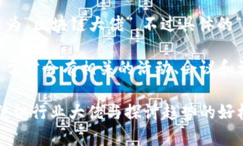 在福建，区块链行业的发展蓬勃，吸引了许多优秀的人才与创业者。一些在区块链领域内具有影响力的人物，可能被称为“区块链大佬”。不过具体的“大佬”是谁，可能会随时间、事件和发展进程而发生变化，并且因个人成就和观点的差异，每个人心目中的大佬也不同。

对于最新的区块链大佬信息，可以关注一些区块链相关的社交平台、新闻报道，或福建本地的科技社群动态。这些平台常常会有相关的活动、会议和讨论，可以帮助你获取更多的第一手资料。

如果你想了解关于福建区块链的最新动态，建议关注当地的区块链孵化器、投资机构，或相关的研讨会、活动，这也是结识行业大佬与探讨趋势的好机会。